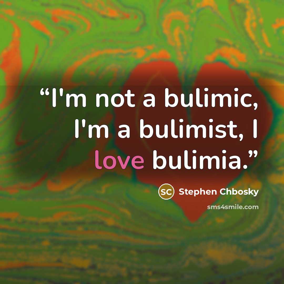 “I'm not a bulimic, I'm a bulimist, I love bulimia.” quote by Stephen Chbosky