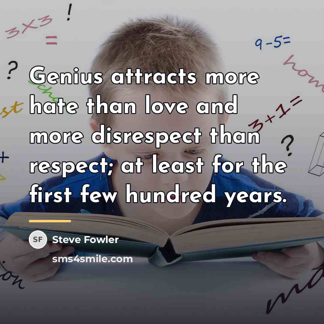 “Genius attracts more hate than love and more disrespect than…” quote by Steve Fowler