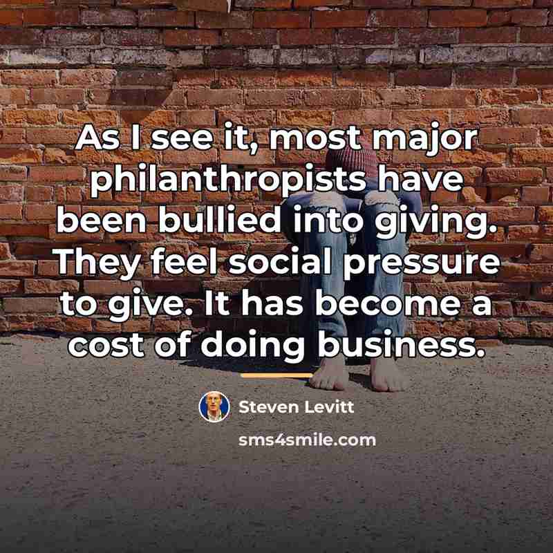 “As I see it, most major philanthropists have been bullied…” quote by Steven Levitt