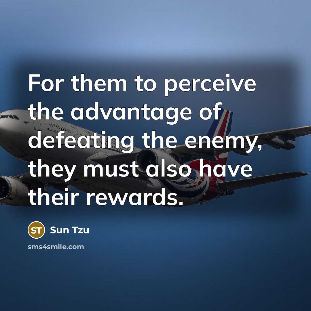 “For them to perceive the advantage of defeating the enemy,…” quote by Sun Tzu