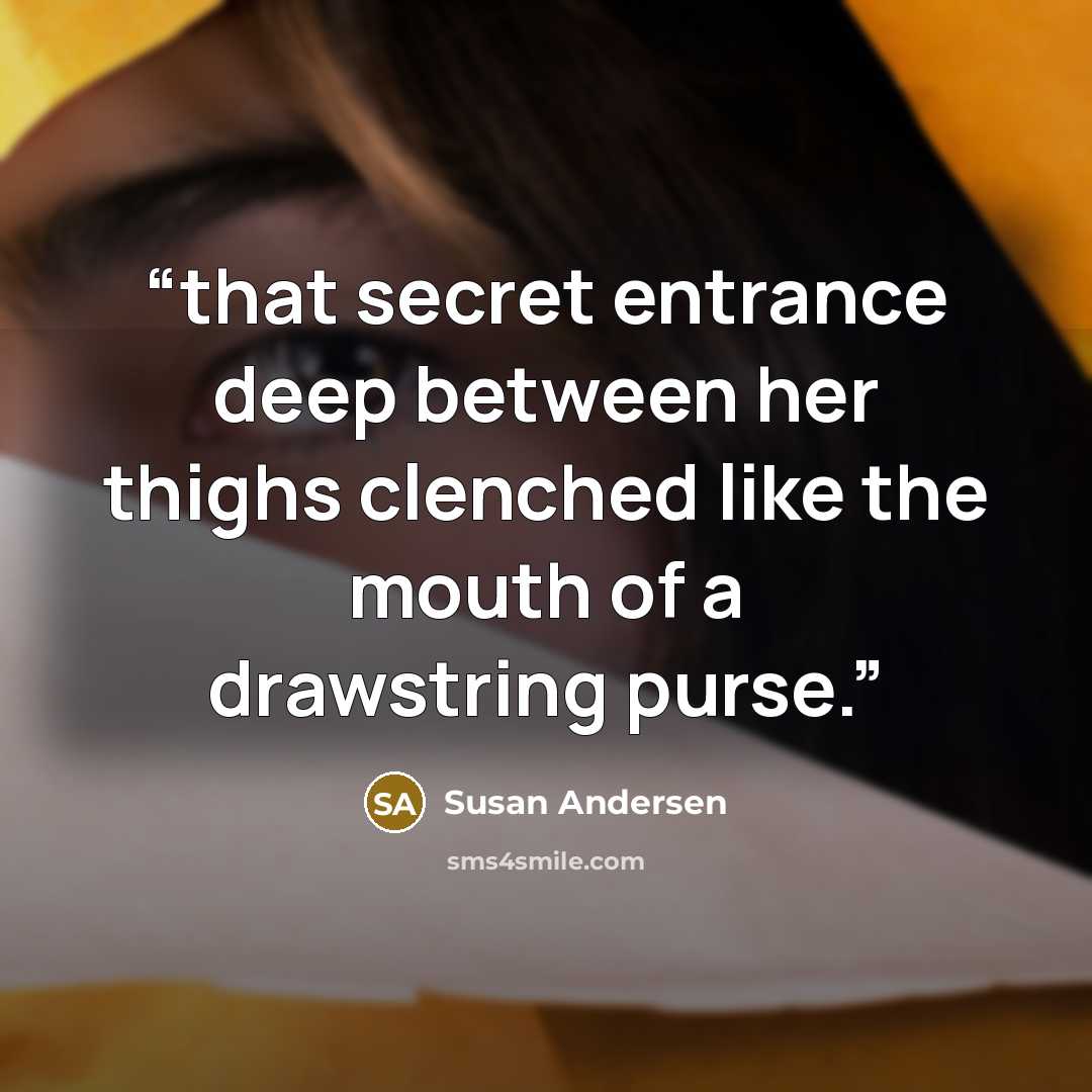 “that secret entrance deep between her thighs clenched like the mouth of a drawstring purse.” quote by Susan Andersen
