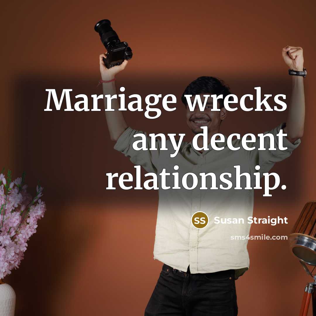 “Marriage wrecks any decent relationship.…” quote by Susan Straight