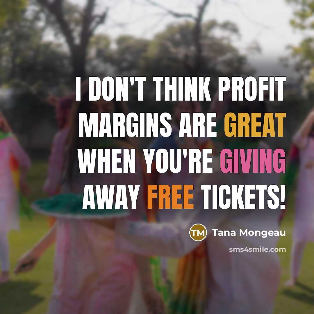“I don't think profit margins are great when you're giving…” quote by Tana Mongeau