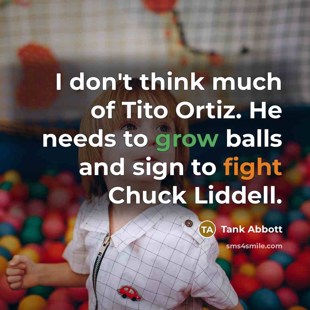 “I don't think much of Tito Ortiz. He needs to…” quote by Tank Abbott