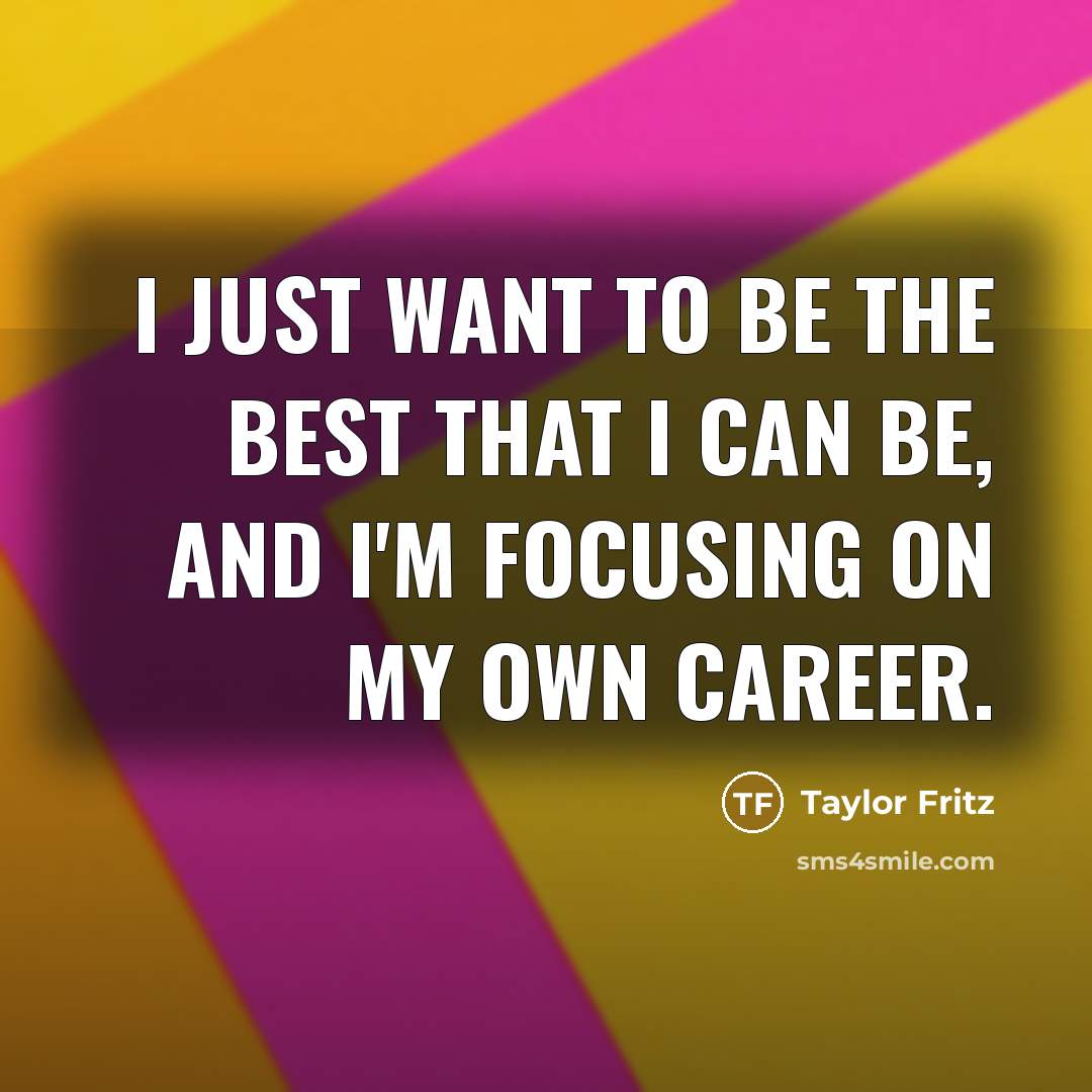 “I just want to be the best that I can…” quote by Taylor Fritz