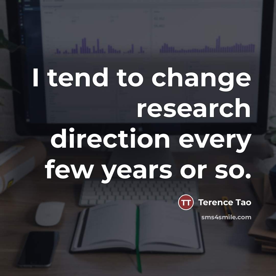 “I tend to change research direction every few years or…” quote by Terence Tao