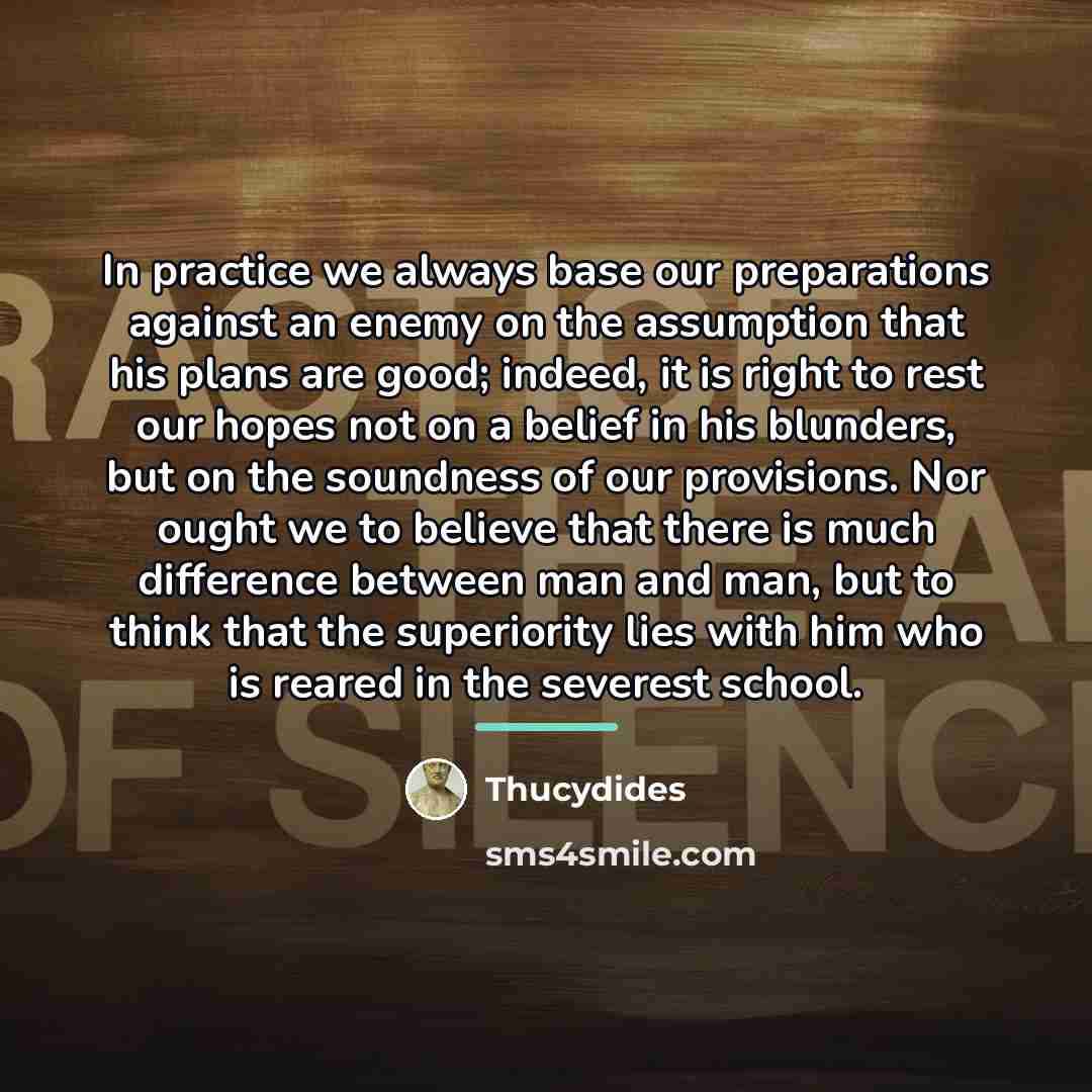 “In practice we always base our preparations against an enemy…” quote by Thucydides