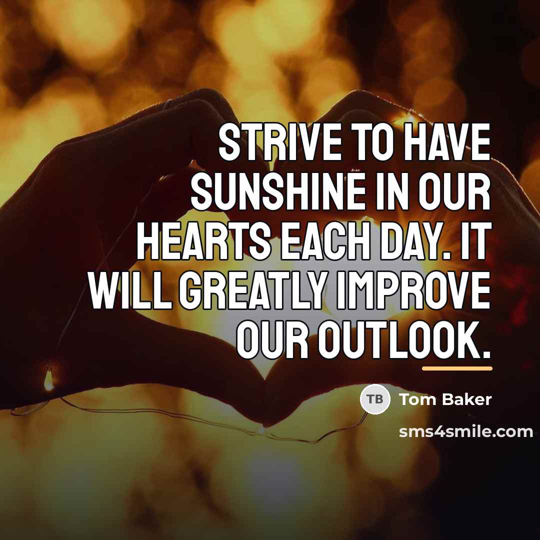 “Strive to have sunshine in our hearts each day. It…” quote by Tom Baker