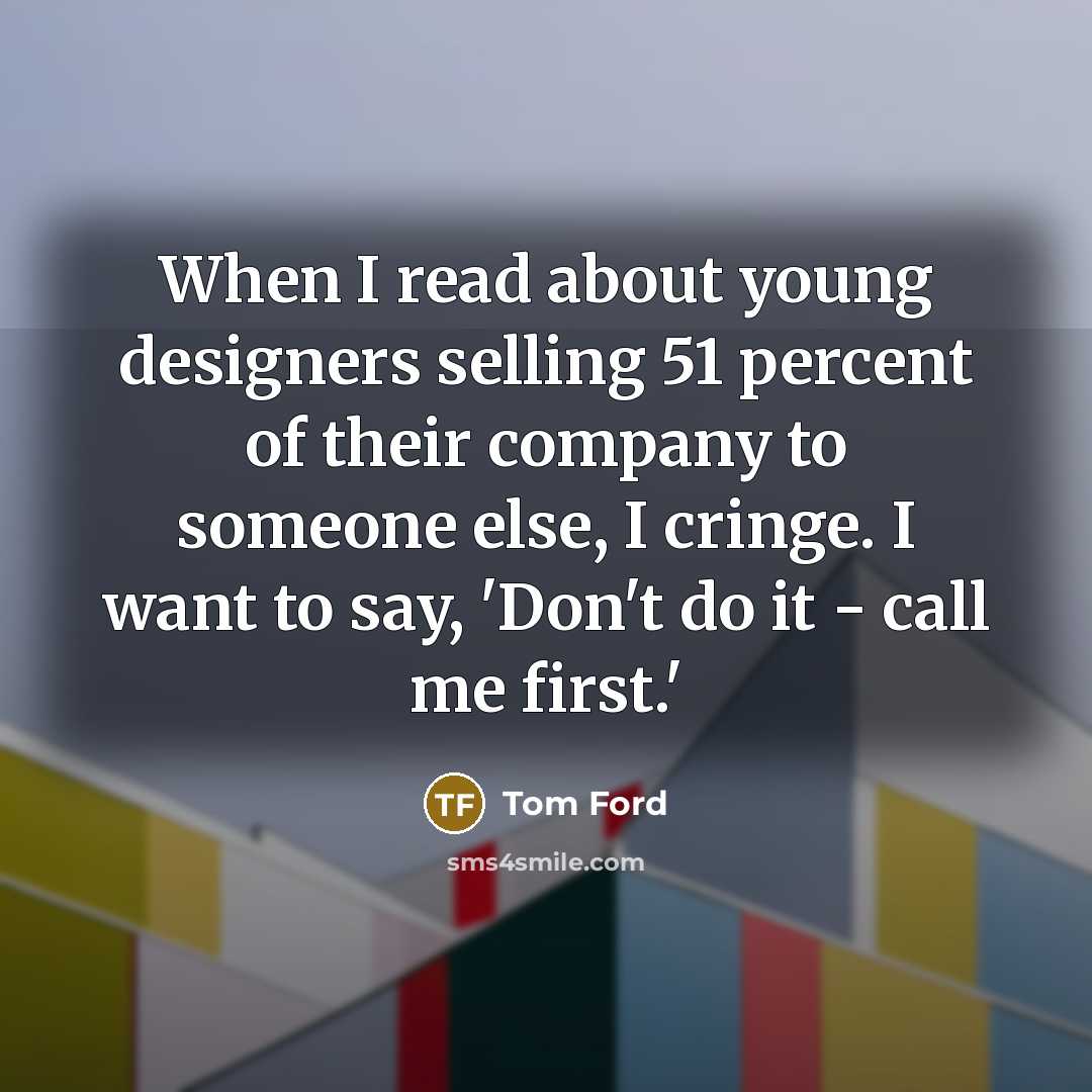 “When I read about young designers selling 51 percent of…” quote by Tom Ford
