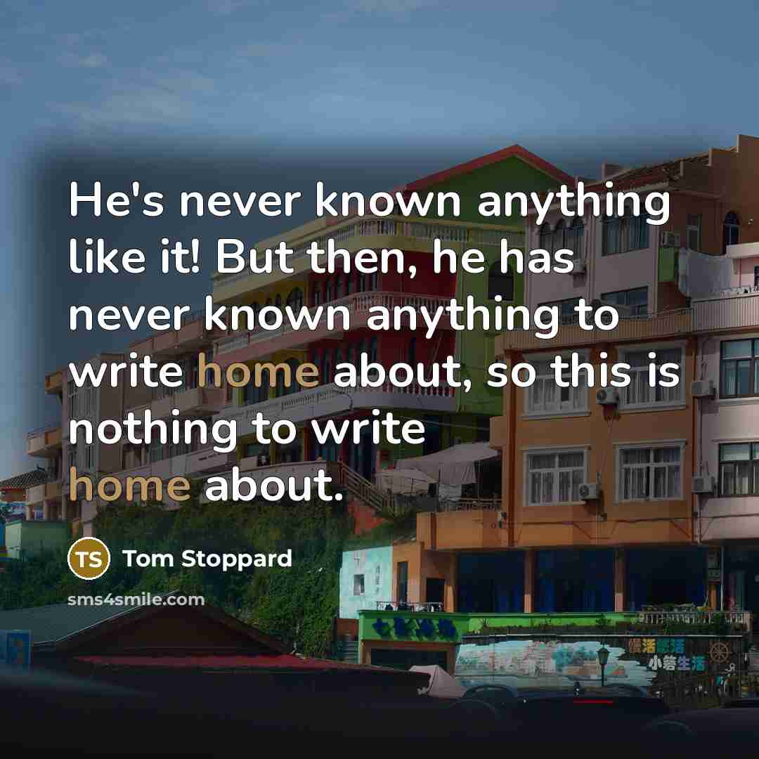 “He's never known anything like it! But then, he has…” quote by Tom Stoppard