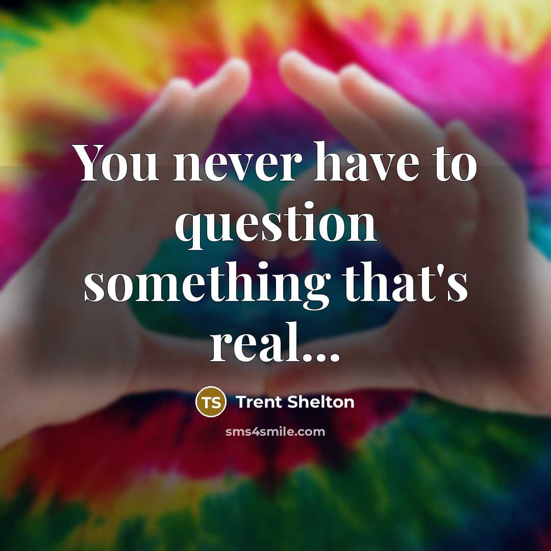 “You never have to question something that's real...…” quote by Trent Shelton