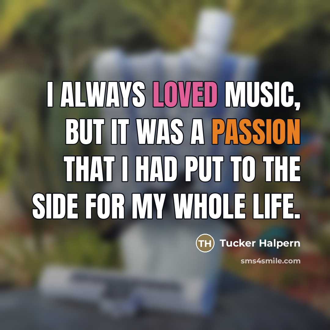 “I always loved music, but it was a passion that…” quote by Tucker Halpern