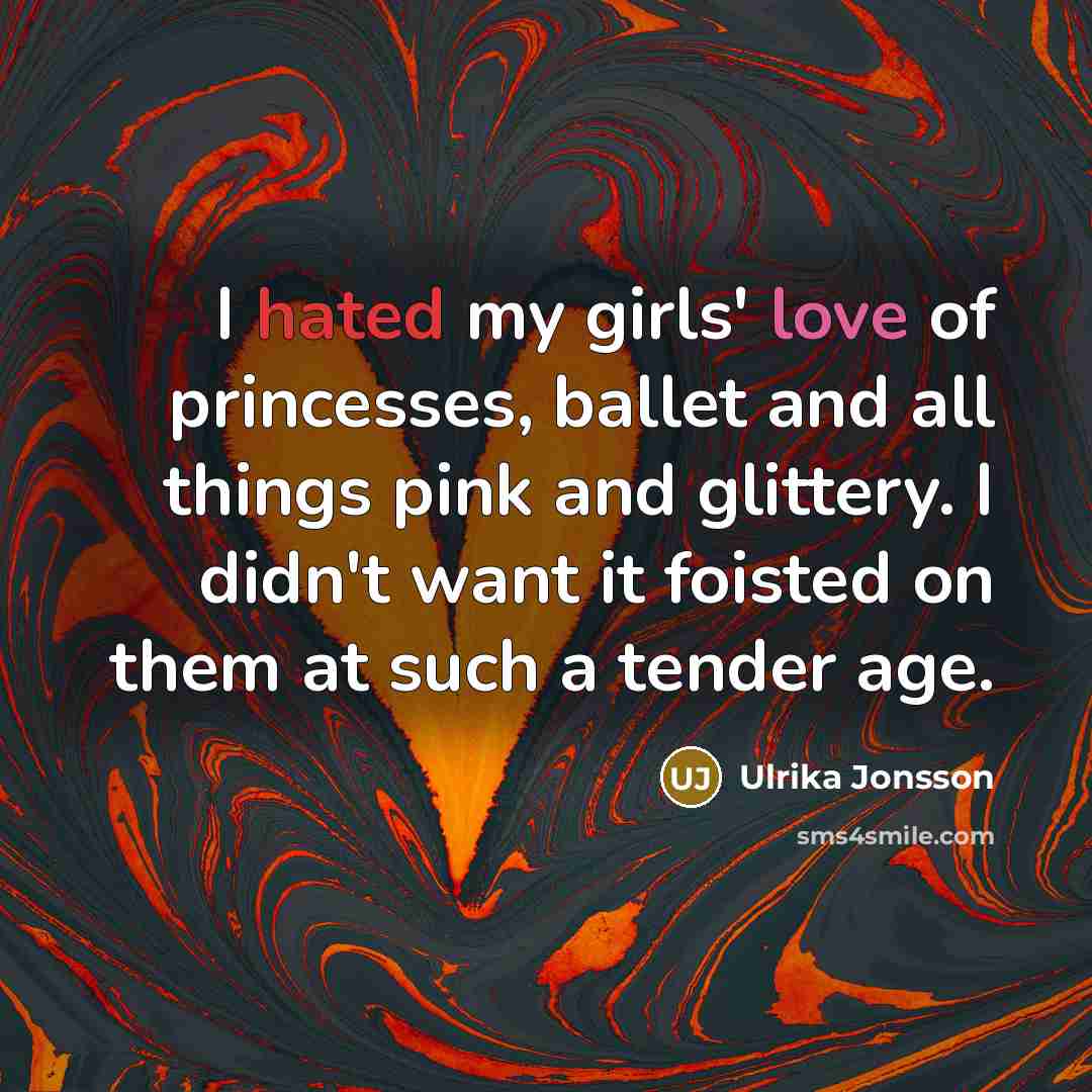 “I hated my girls' love of princesses, ballet and all…” quote by Ulrika Jonsson