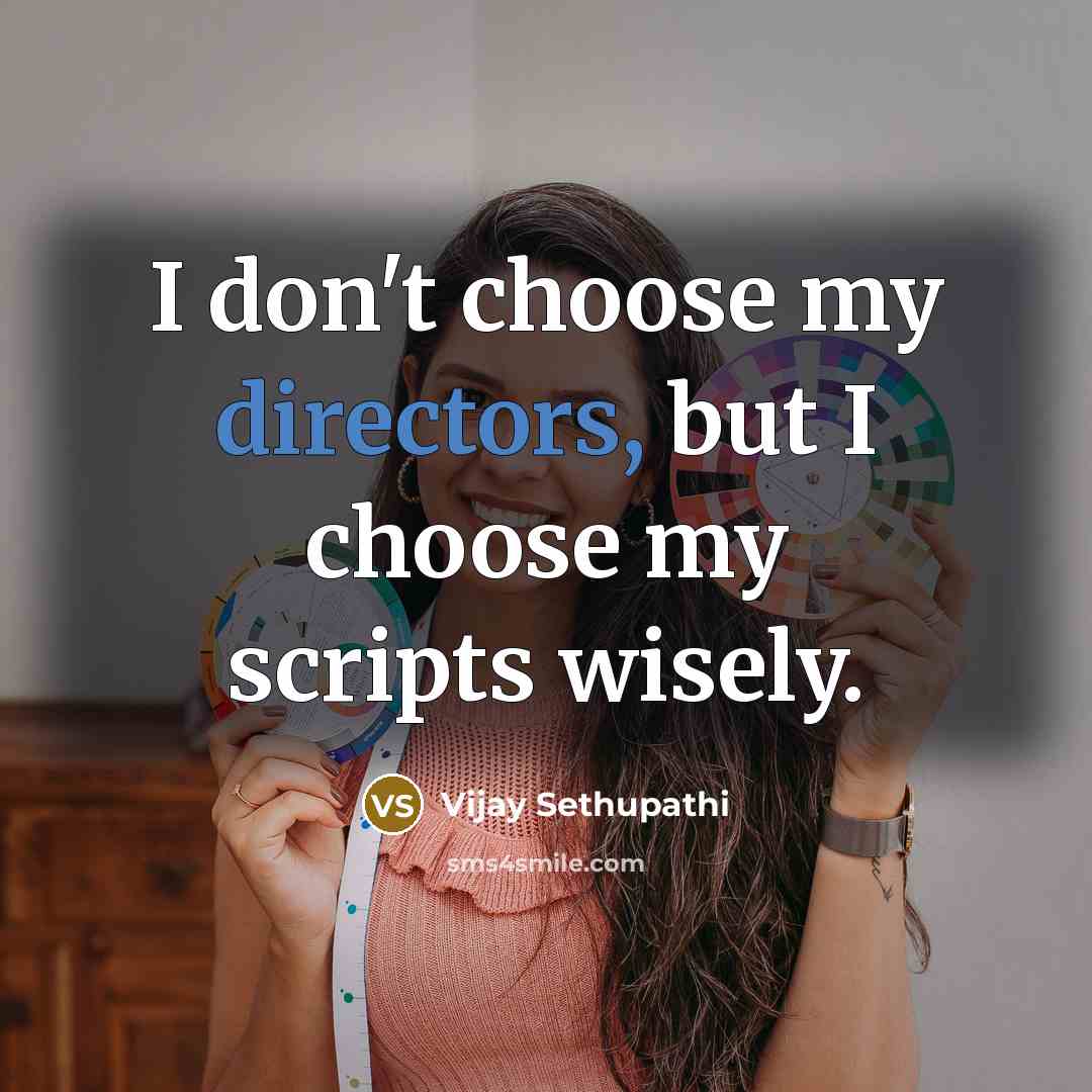 “I don't choose my directors, but I choose my scripts…” quote by Vijay Sethupathi