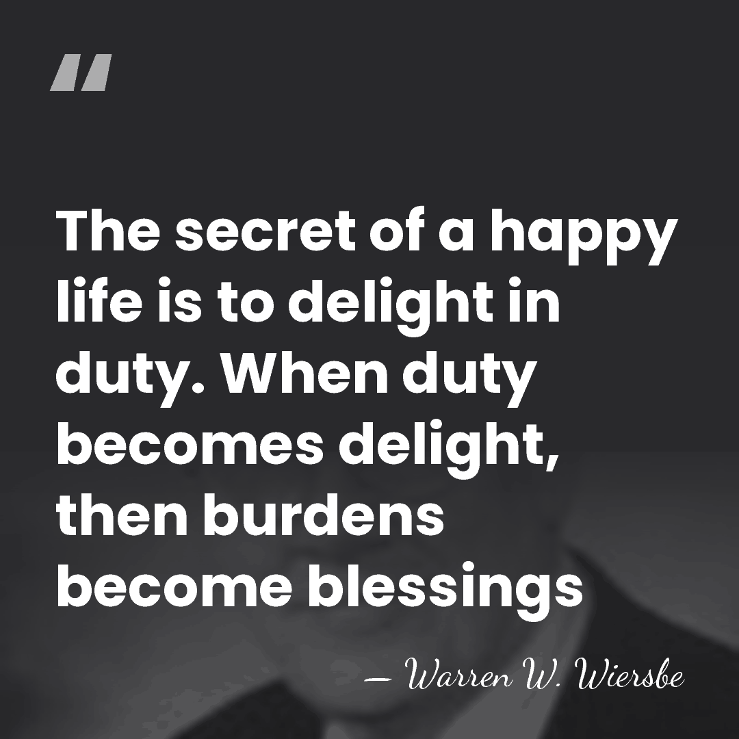 The secret of a happy life is to delight in duty. When&hellip; - Warren W. Wiersbe