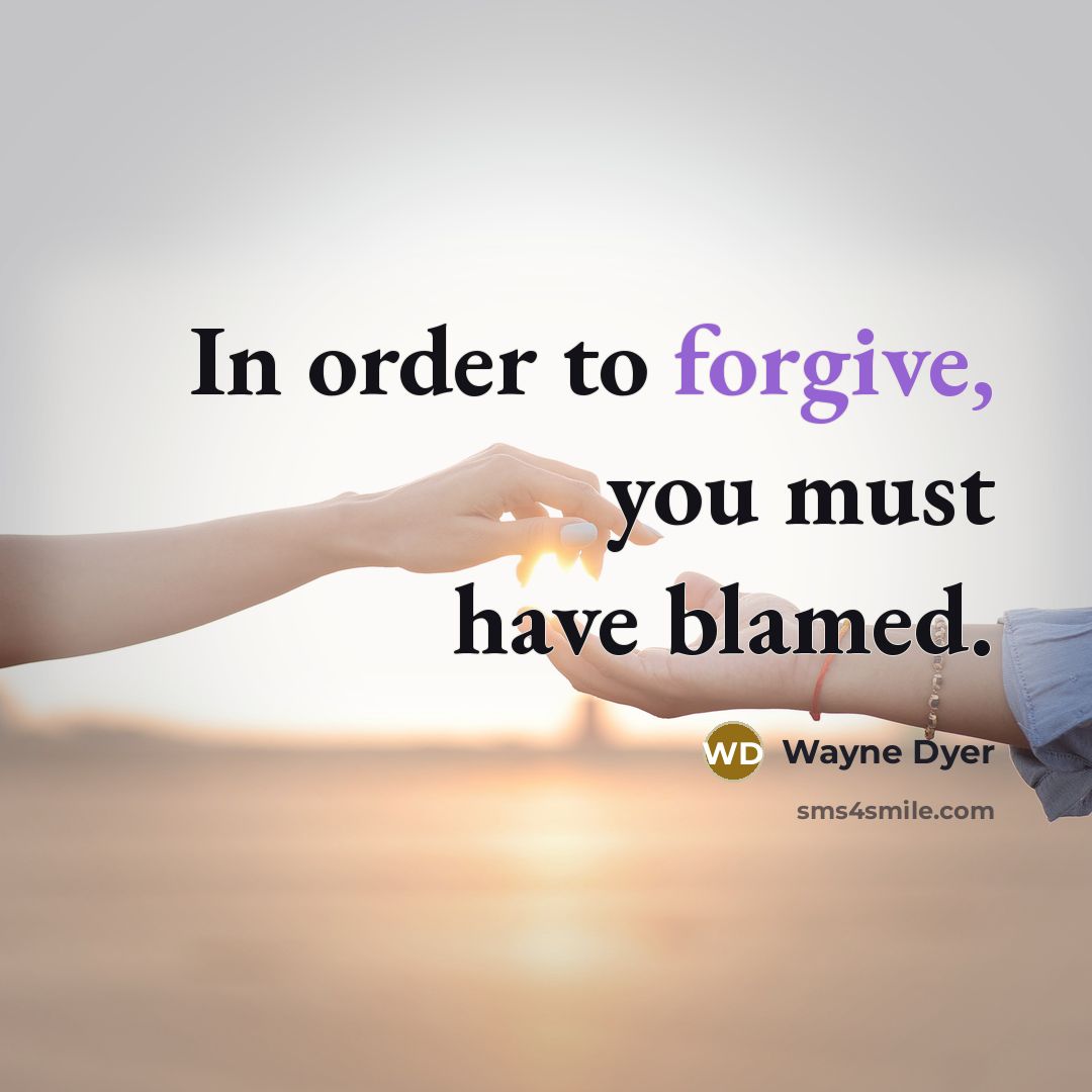“In order to forgive, you must have blamed.…” quote by Wayne Dyer