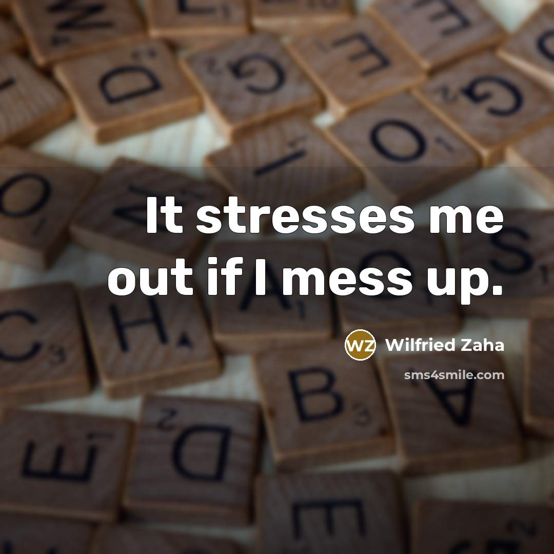 “It stresses me out if I mess up.…” quote by Wilfried Zaha