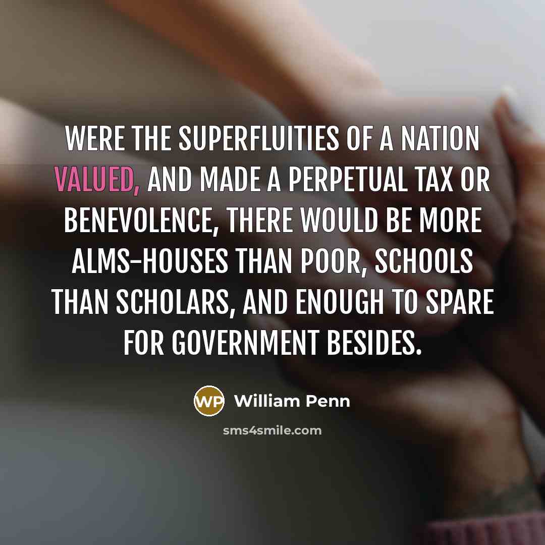 “Were the superfluities of a nation valued, and made a…” quote by William Penn