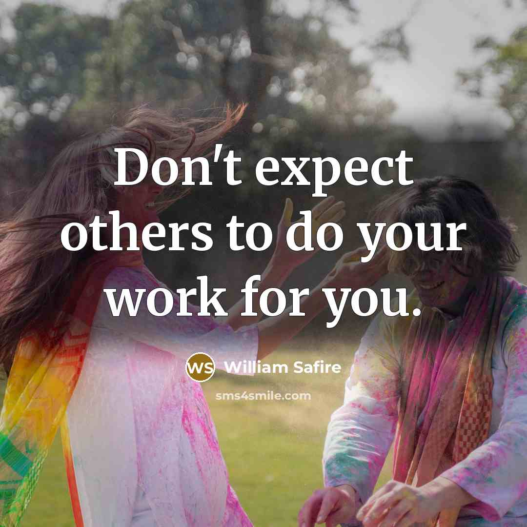 “Don't expect others to do your work for you.…” quote by William Safire