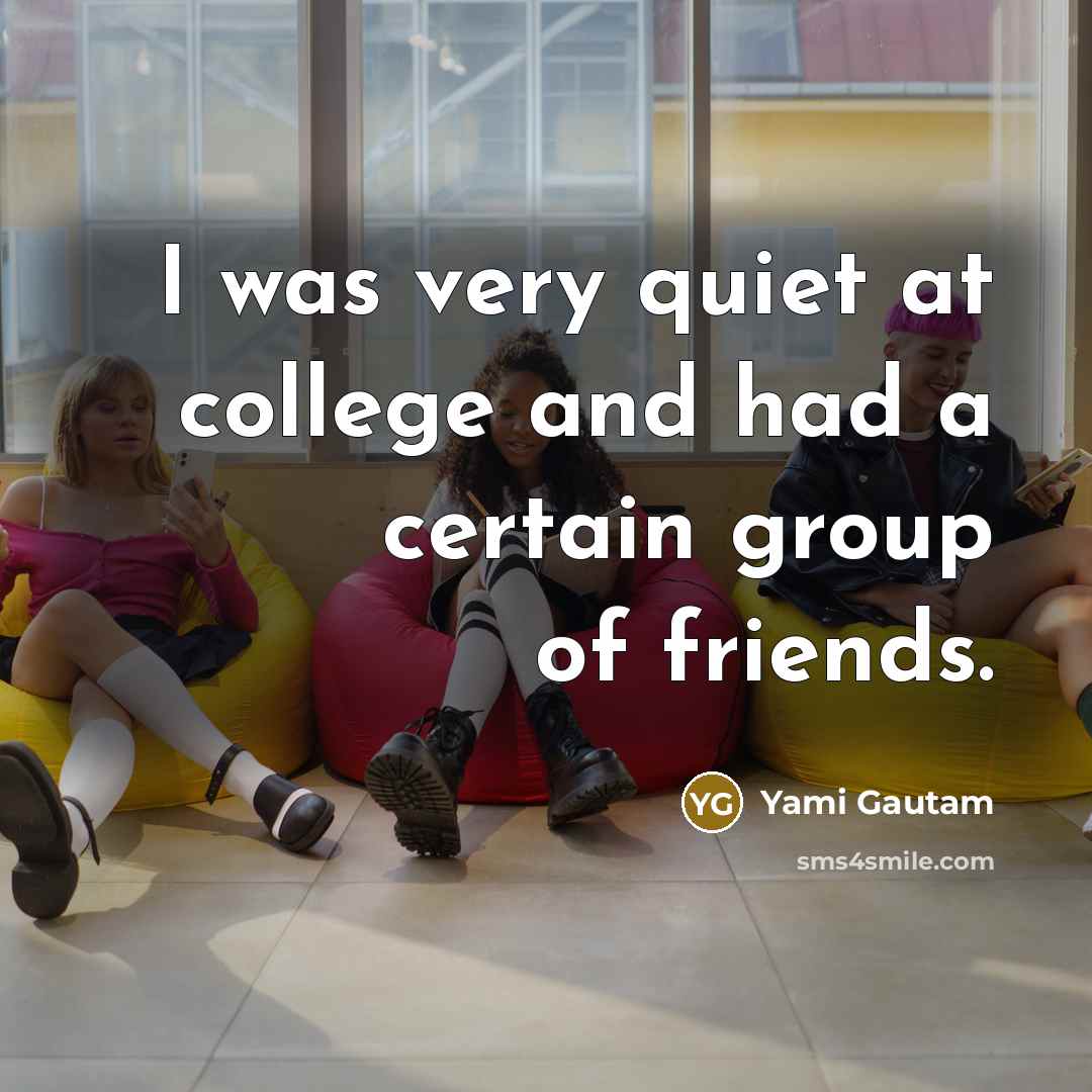 “I was very quiet at college and had a certain…” quote by Yami Gautam