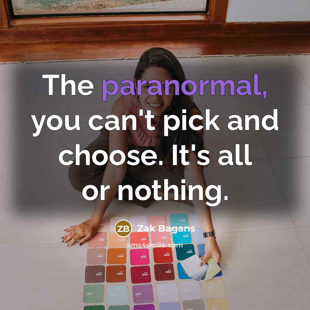 “The paranormal, you can't pick and choose. It's all or nothing.” quote by Zak Bagans