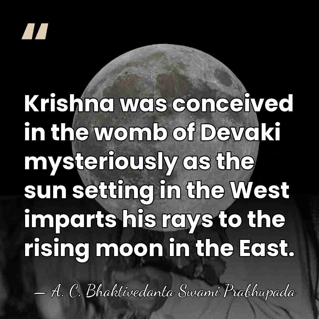 Krishna was conceived in the womb of Devaki mysteriously as the sun&hellip; - A. C. Bhaktivedanta Swami Prabhupada