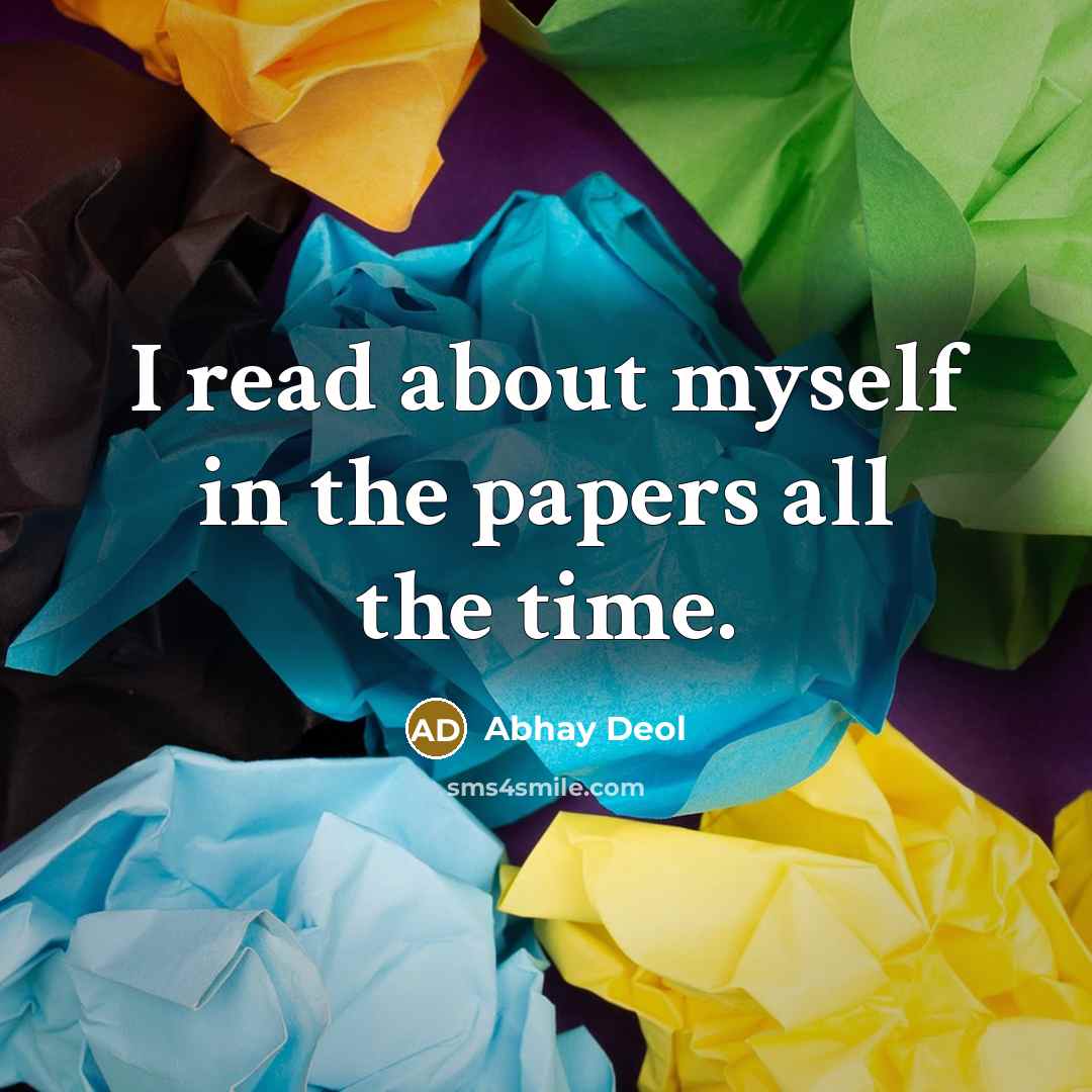 “I read about myself in the papers all the time.…” quote by Abhay Deol