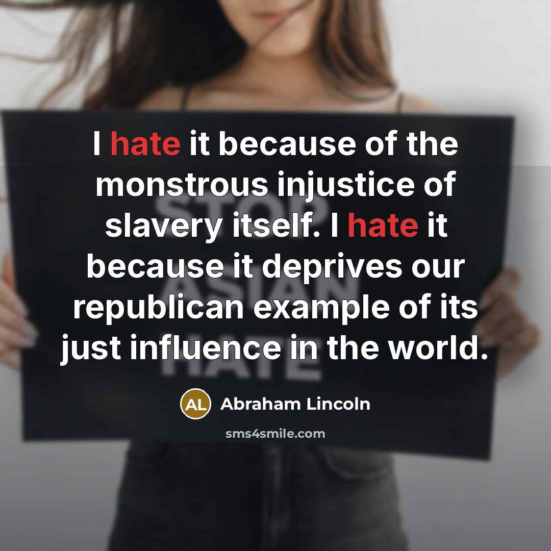 “I hate it because of the monstrous injustice of slavery…” quote by Abraham Lincoln