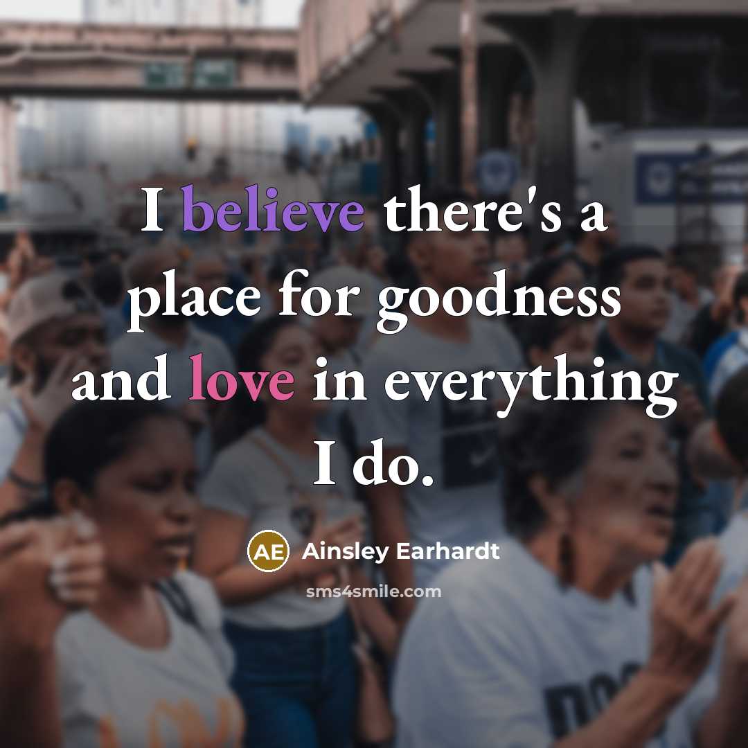 “I believe there's a place for goodness and love in…” quote by Ainsley Earhardt