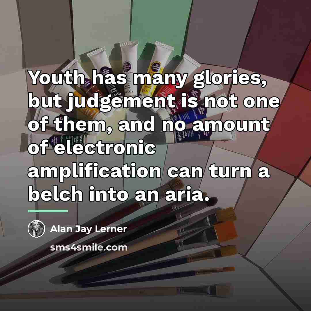 “Youth has many glories, but judgement is not one of…” quote by Alan Jay Lerner