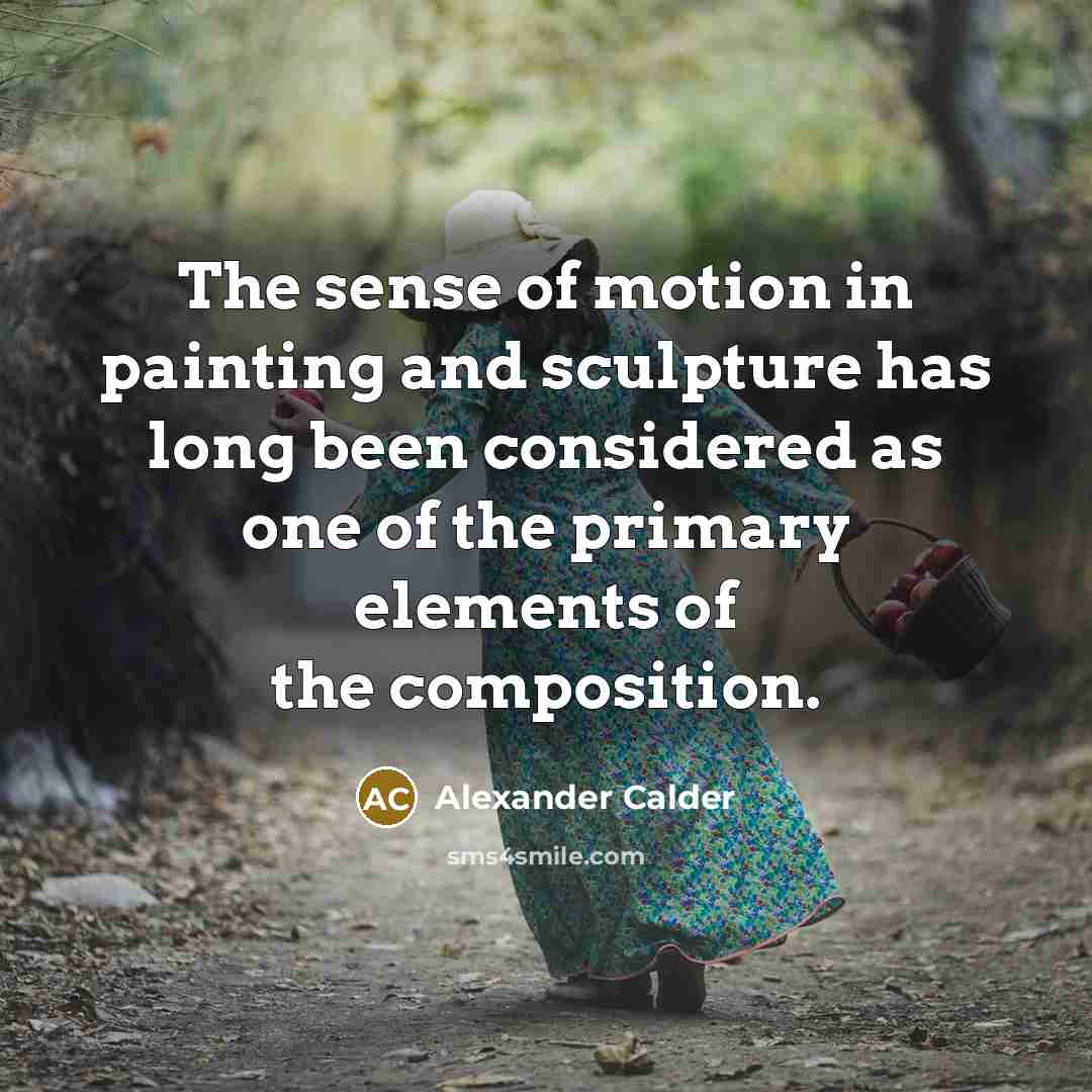 “The sense of motion in painting and sculpture has long…” quote by Alexander Calder