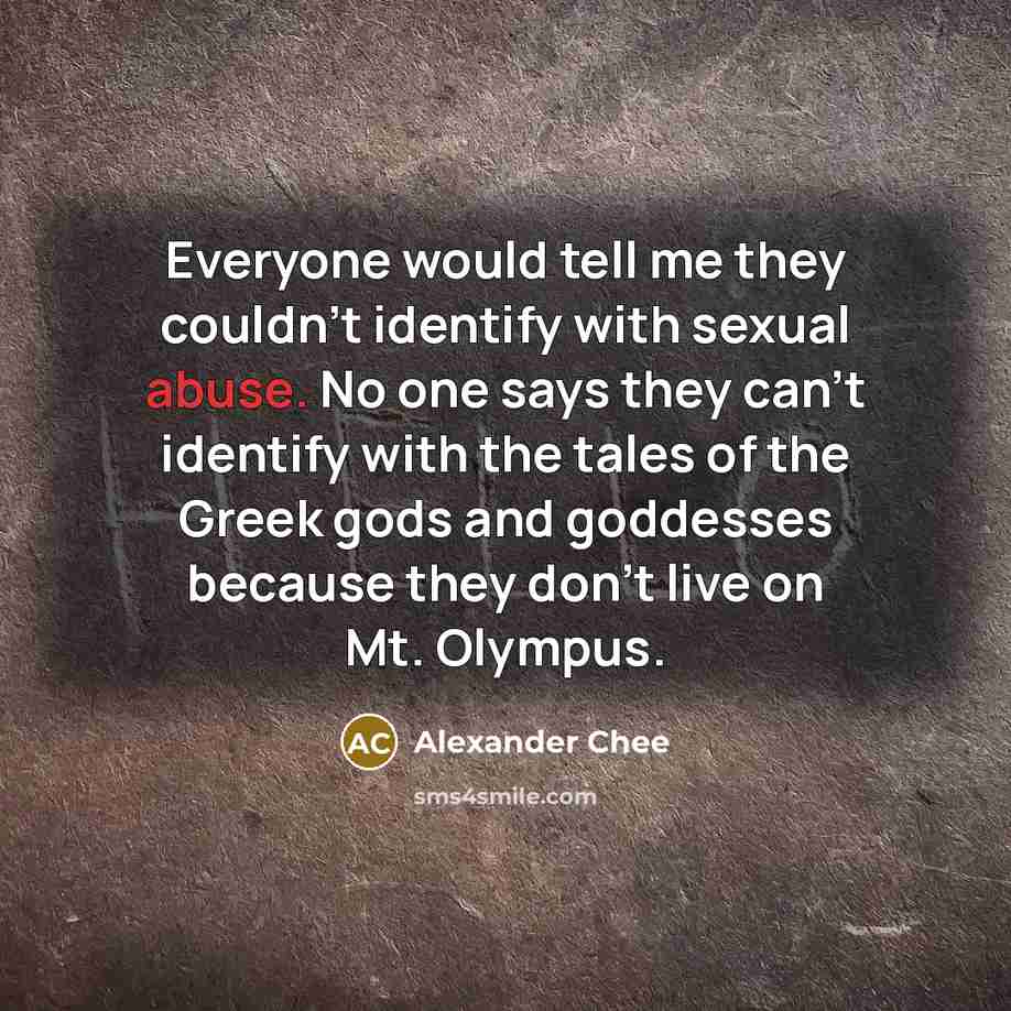 “Everyone would tell me they couldn't identify with sexual abuse.…” quote by Alexander Chee