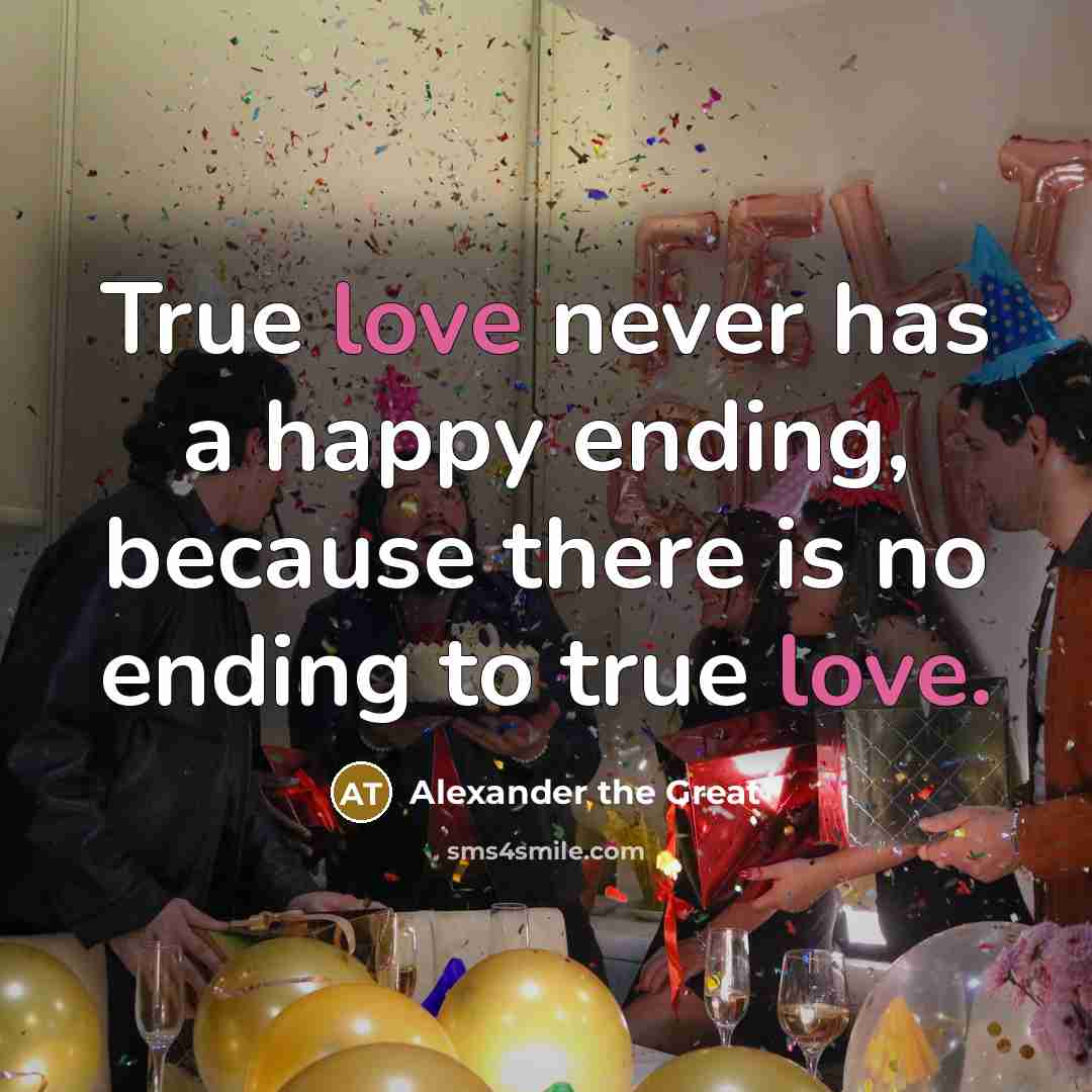 “True love never has a happy ending, because there is…” quote by Alexander the Great