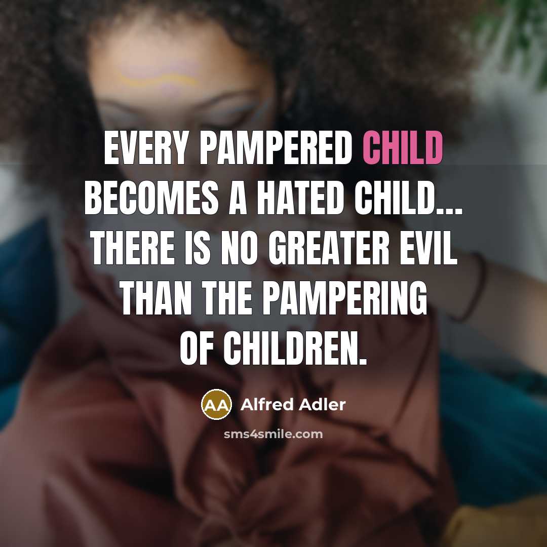 “Every pampered child becomes a hated child.... There is no…” quote by Alfred Adler