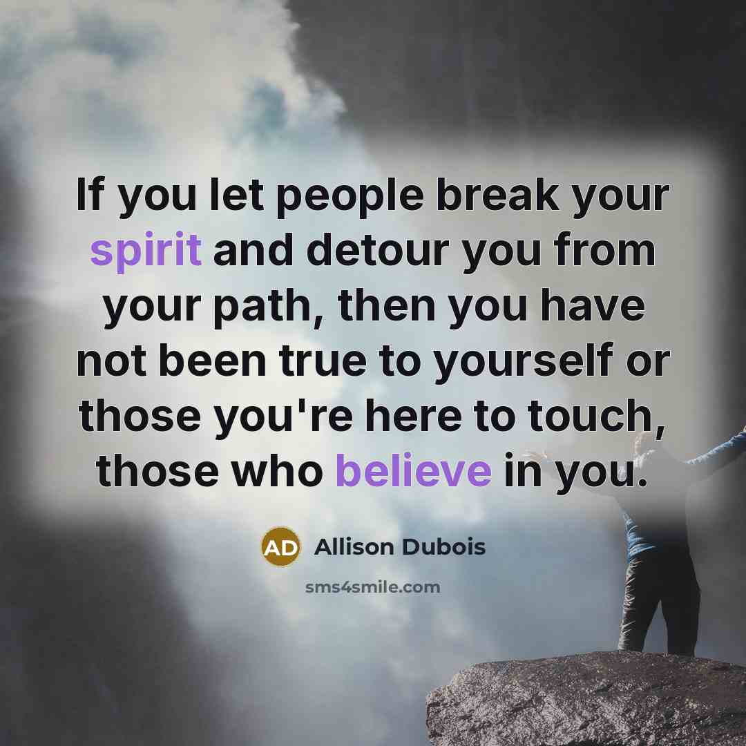 “If you let people break your spirit and detour you…” quote by Allison DuBois