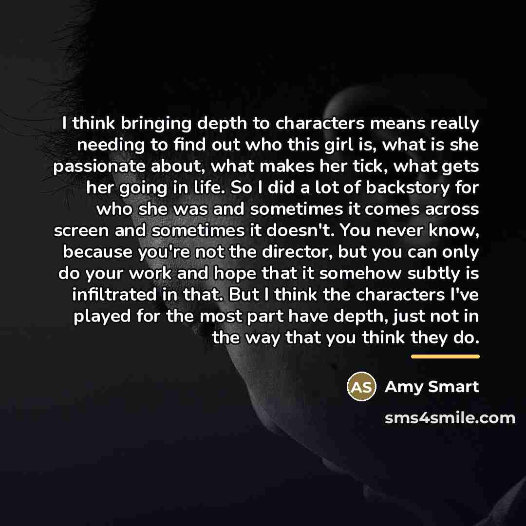 “I think bringing depth to characters means really needing to…” quote by Amy Smart