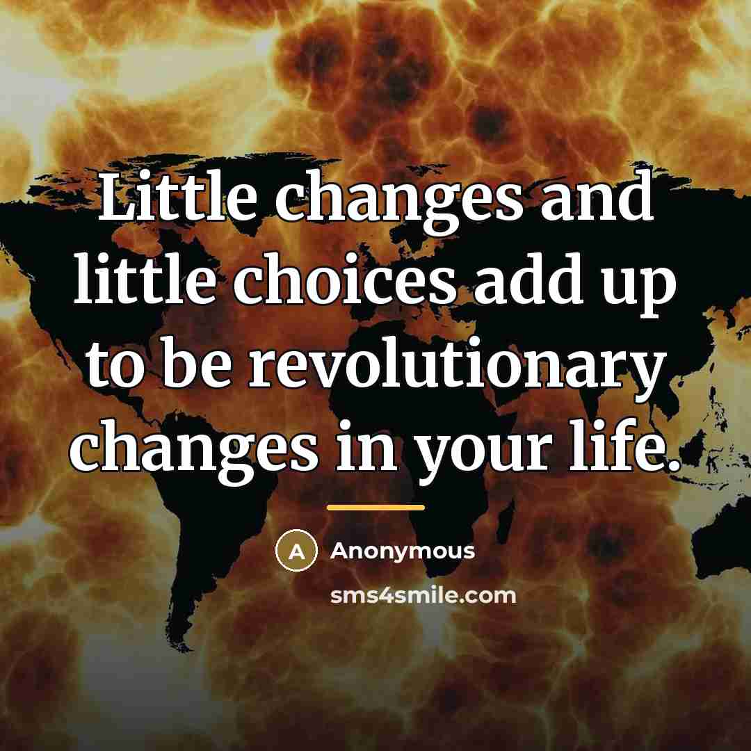 “Little changes and little choices add up to be revolutionary…” quote by Anonymous