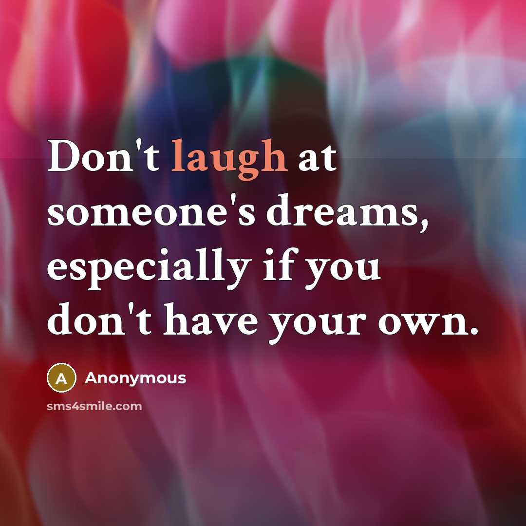 “Don't laugh at someone's dreams, especially if you don't have…” quote by Anonymous