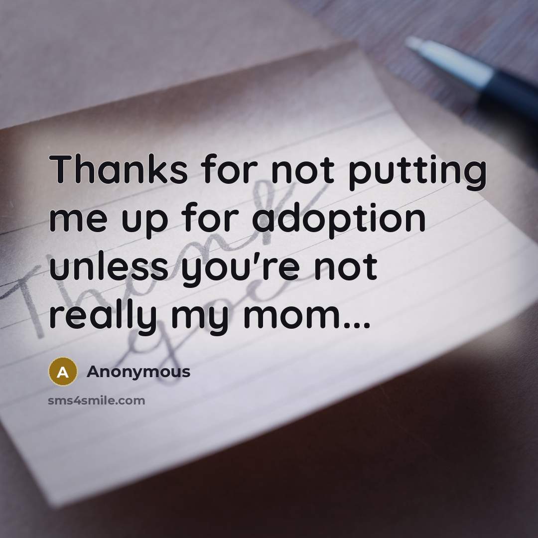 “Thanks for not putting me up for adoption unless you're…” quote by Anonymous