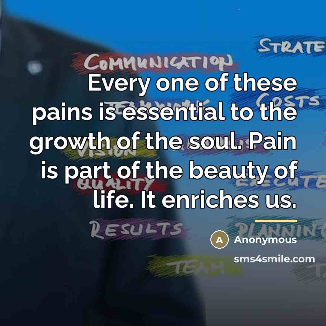 “Every one of these pains is essential to the growth…” quote by Anonymous
