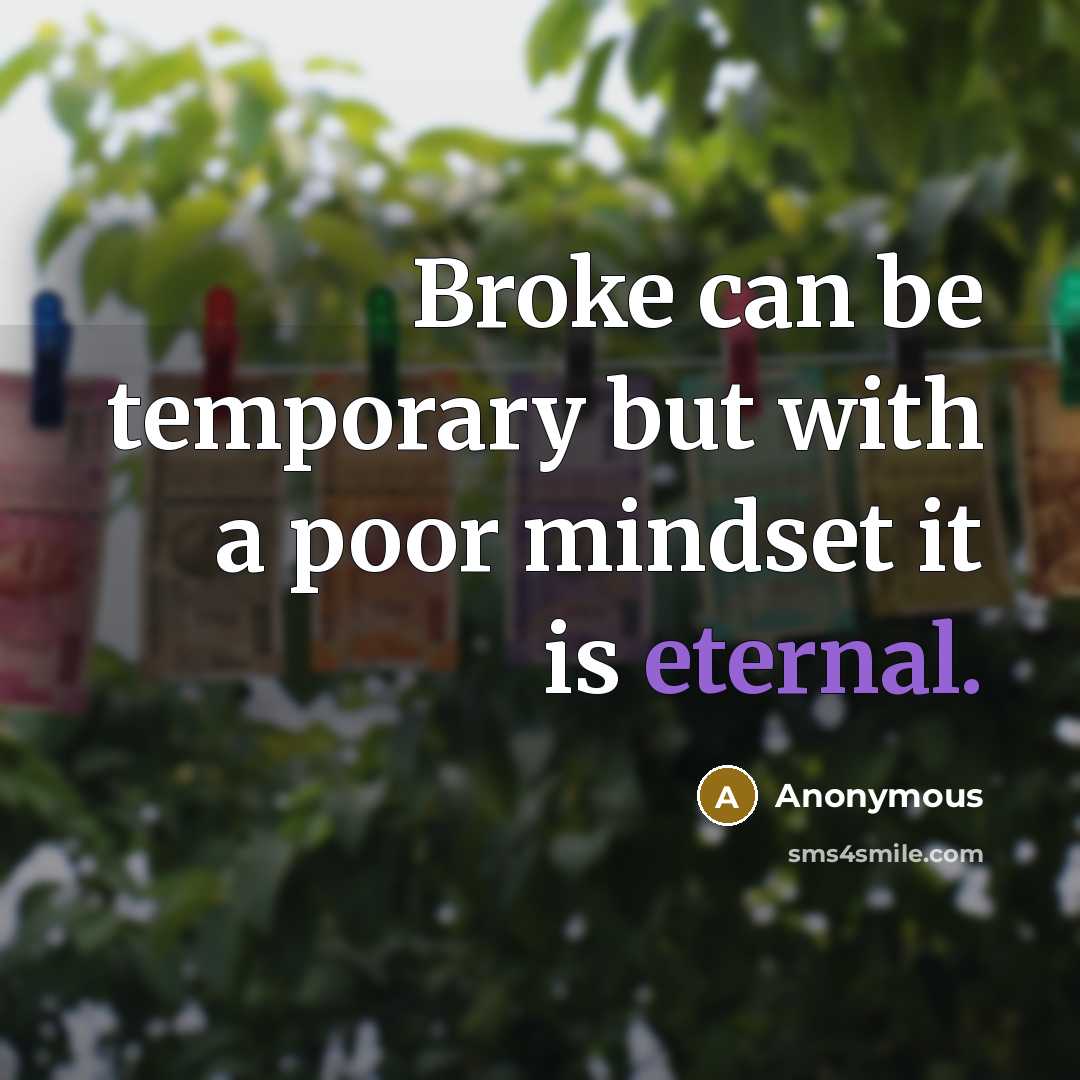 “Broke can be temporary but with a poor mindset it is eternal.” quote by Anonymous