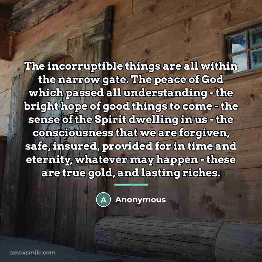 “The incorruptible things are all within the narrow gate. The…” quote by Anonymous