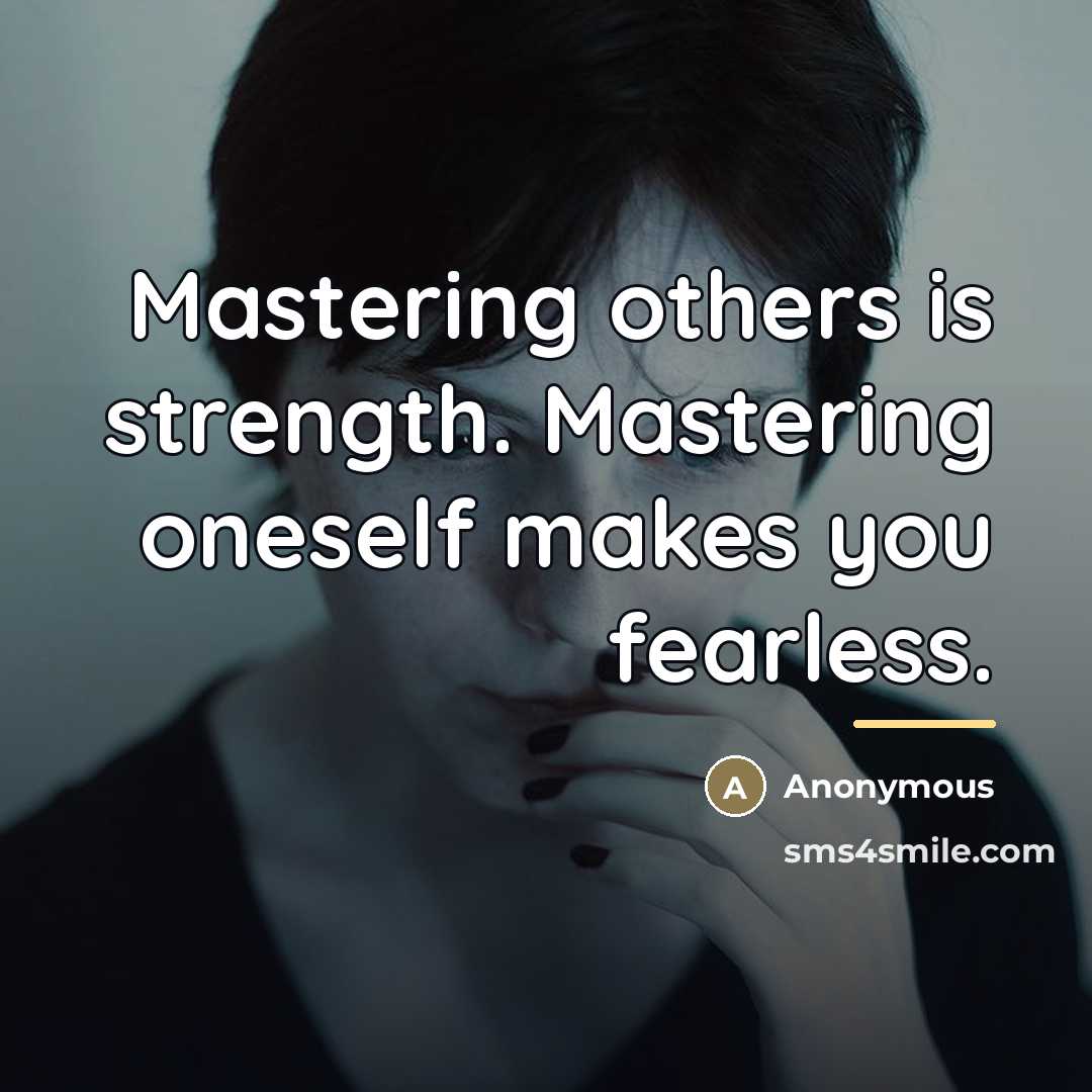“Mastering others is strength. Mastering oneself makes you fearless.…” quote by Anonymous