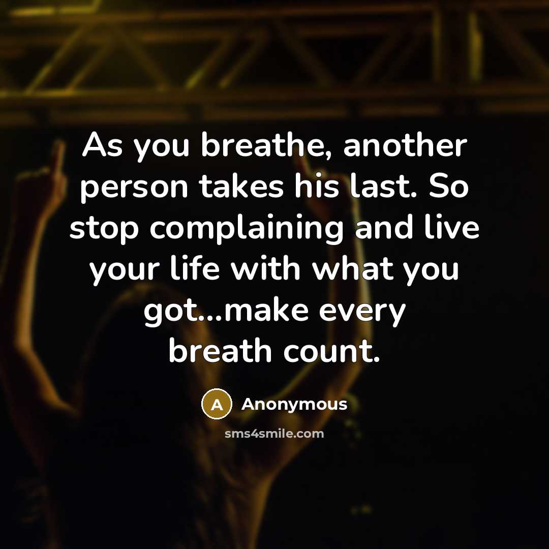 “As you breathe, another person takes his last. So stop…” quote by Anonymous