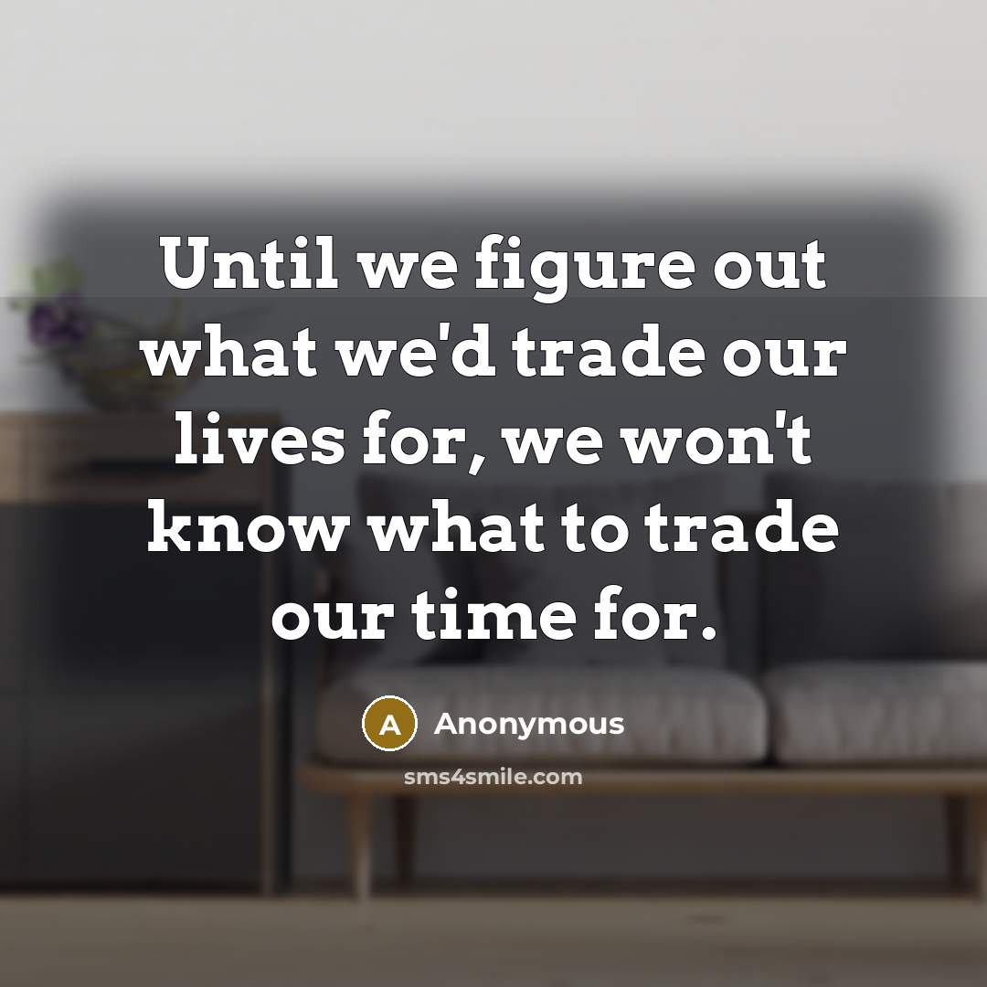 “Until we figure out what we'd trade our lives for,…” quote by Anonymous