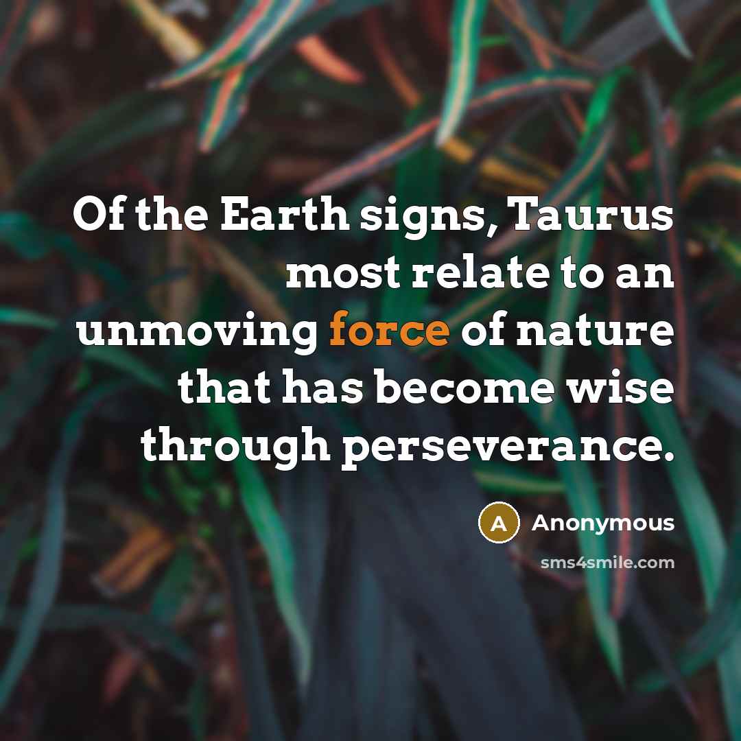“Of the Earth signs, Taurus most relate to an unmoving…” quote by Anonymous
