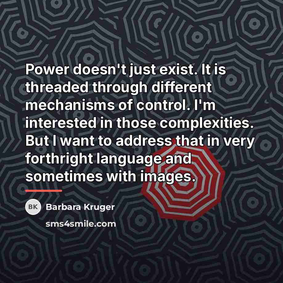 “Power doesn't just exist. It is threaded through different mechanisms…” quote by Barbara Kruger
