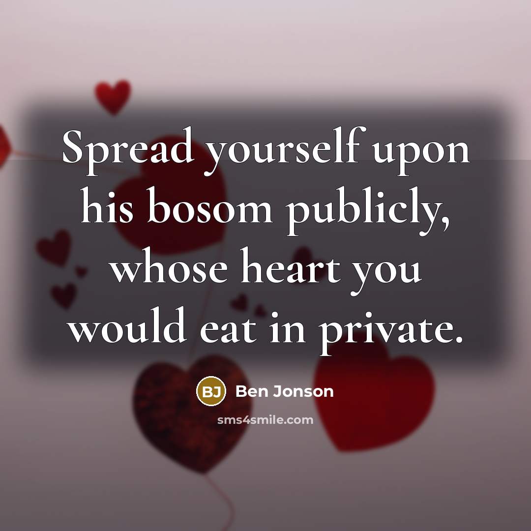 “Spread yourself upon his bosom publicly, whose heart you would…” quote by Ben Jonson