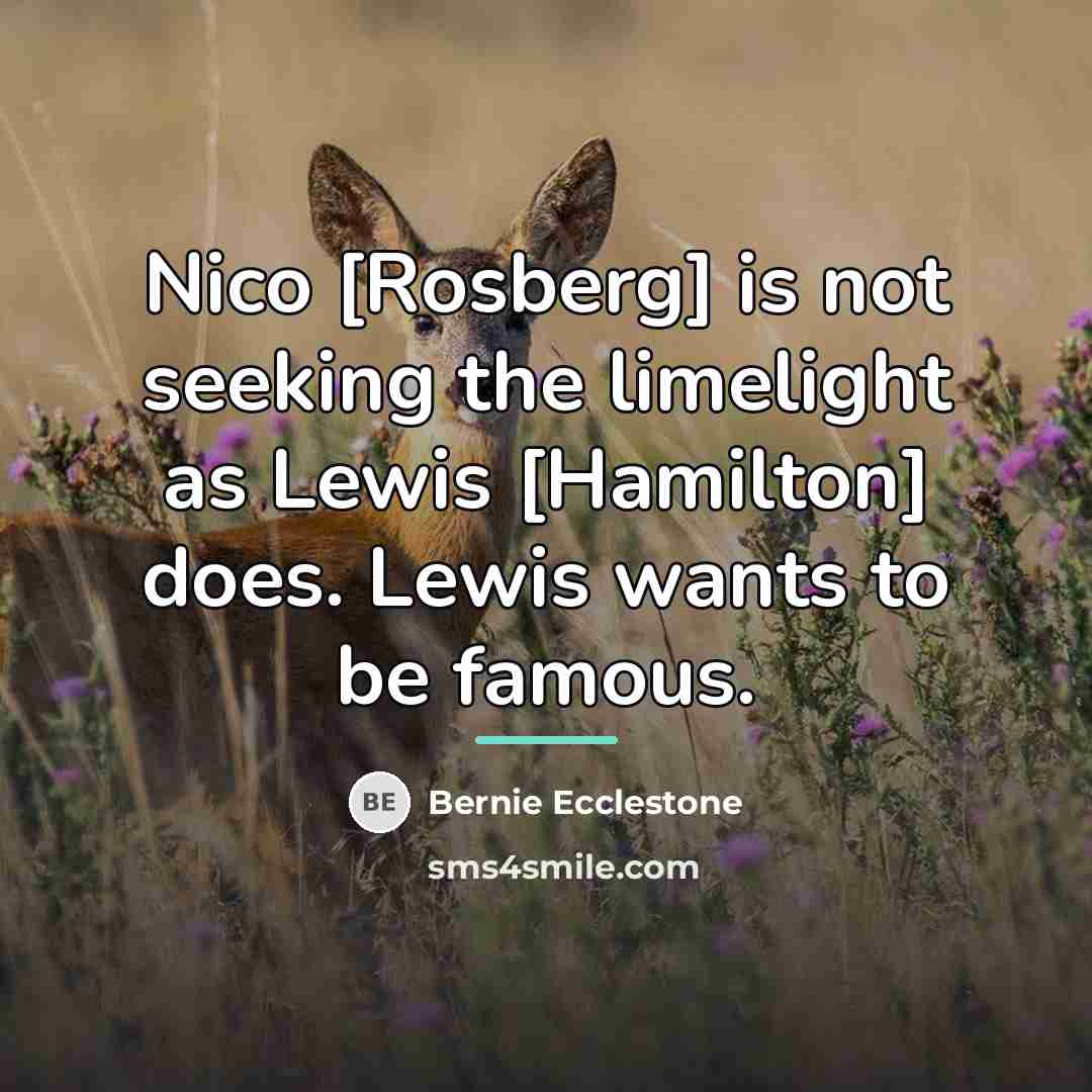 “Nico [Rosberg] is not seeking the limelight as Lewis [Hamilton]…” quote by Bernie Ecclestone