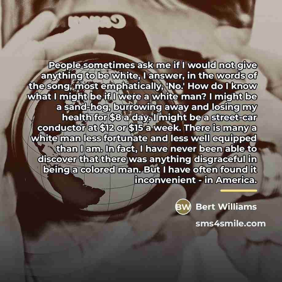 “People sometimes ask me if I would not give anything…” quote by Bert Williams
